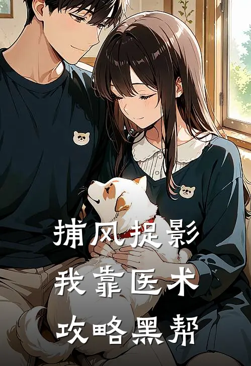 捕风捉影：我靠医术攻略黑帮(顾笙熙旺)全本免费小说_最新章节列表捕风捉影：我靠医术攻略黑帮(顾笙熙旺)