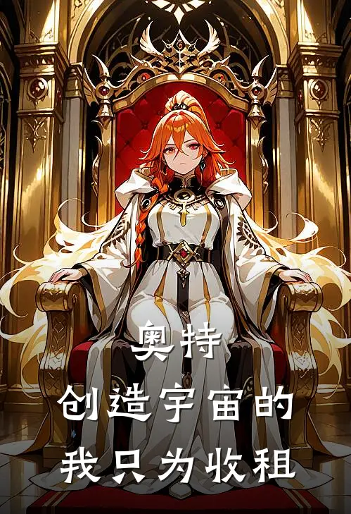 奥特：创造宇宙的我只为收租贝利亚宇文天完结热门小说_完整版小说全文免费阅读奥特：创造宇宙的我只为收租贝利亚宇文天