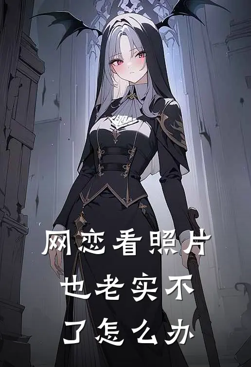 网恋看照片也老实不了怎么办全文免费阅读无弹窗大结局_网恋看照片也老实不了怎么办（许渐青许望舒）最新小说