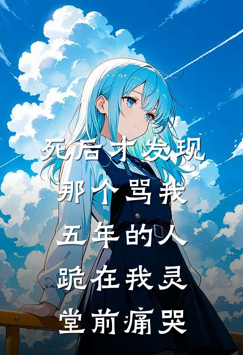 死后才发现，那个骂我五年的人跪在我灵堂前痛哭