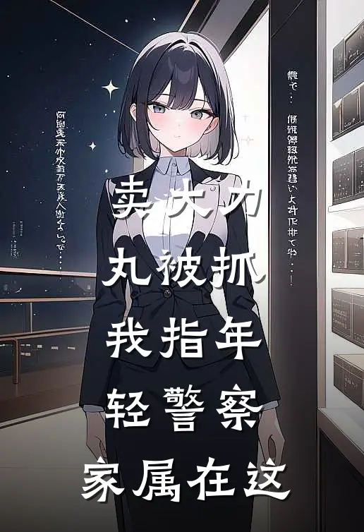 卖大力丸被抓，我指年轻警察：家属在这林舟苏冉免费小说推荐_推荐完结小说卖大力丸被抓，我指年轻警察：家属在这(林舟苏冉)