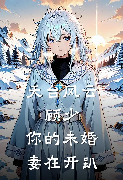 天台风云：顾少，你的未婚妻在开趴(李明姜雨薇)最新完结小说推荐_热门小说排行榜天台风云：顾少，你的未婚妻在开趴李明姜雨薇