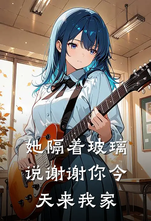 她隔着玻璃说谢谢你今天来我家