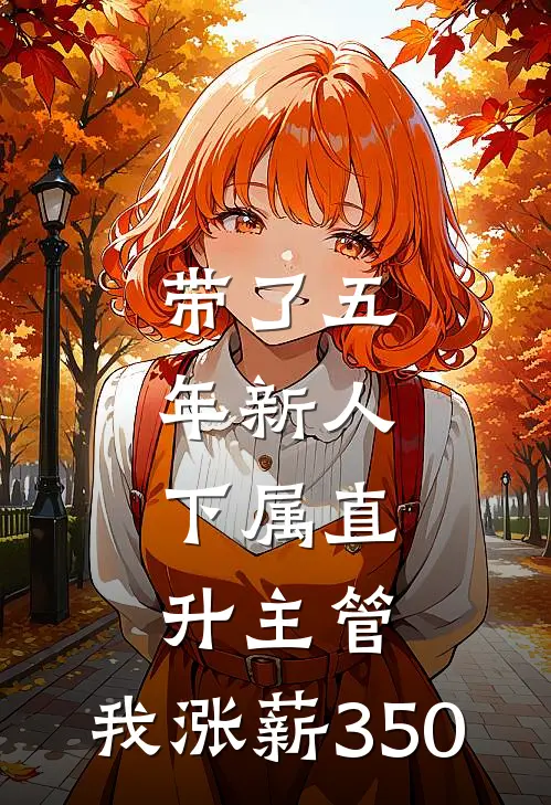 宋佳王越(带了五年新人，下属直升主管，我涨薪350)全章节在线阅读_(带了五年新人，下属直升主管，我涨薪350)全本在线阅读