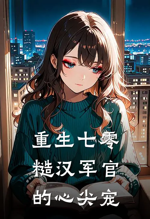 重生七零：糙汉军官的心尖宠