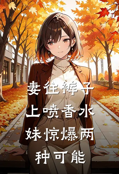 妻往裤子上喷香水，妹惊爆两种可能