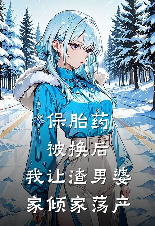 保胎药被换后，我让渣男婆家倾家荡产