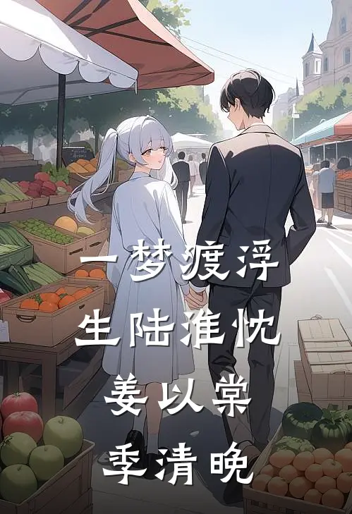 一梦渡浮生陆淮忱,姜以棠,季清晚